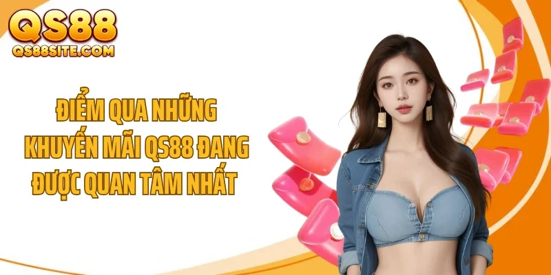 Điểm qua những khuyến mãi QS88 đang được quan tâm nhất 