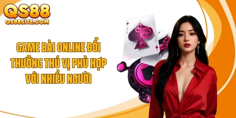 Game bài online đổi thưởng thú vị phù hợp với nhiều người
