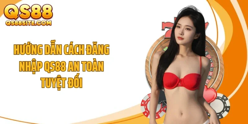 Hướng dẫn cách đăng nhập QS88 an toàn tuyệt đối