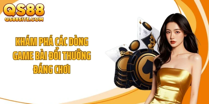 Khám phá các dòng game bài đổi thưởng đáng chơi
