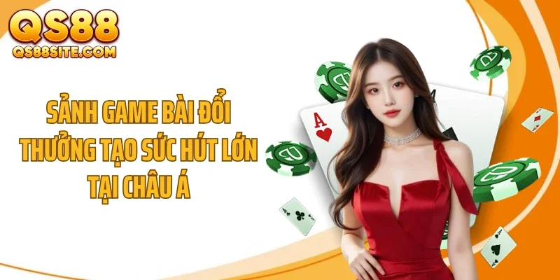 sanh game bai doi thuong tao suc hut lon tai chau a Sảnh game bài đổi thưởng tạo sức hút lớn tại châu Á